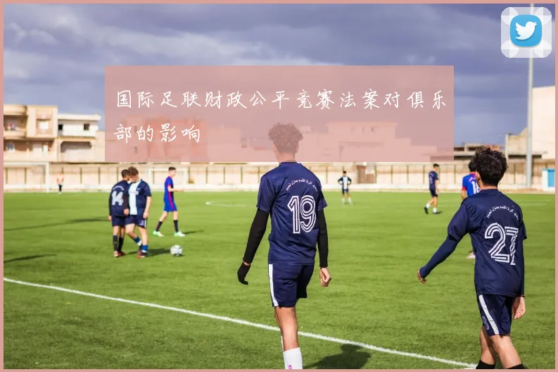 国际足联财政公平竞赛法案对俱乐部的影响