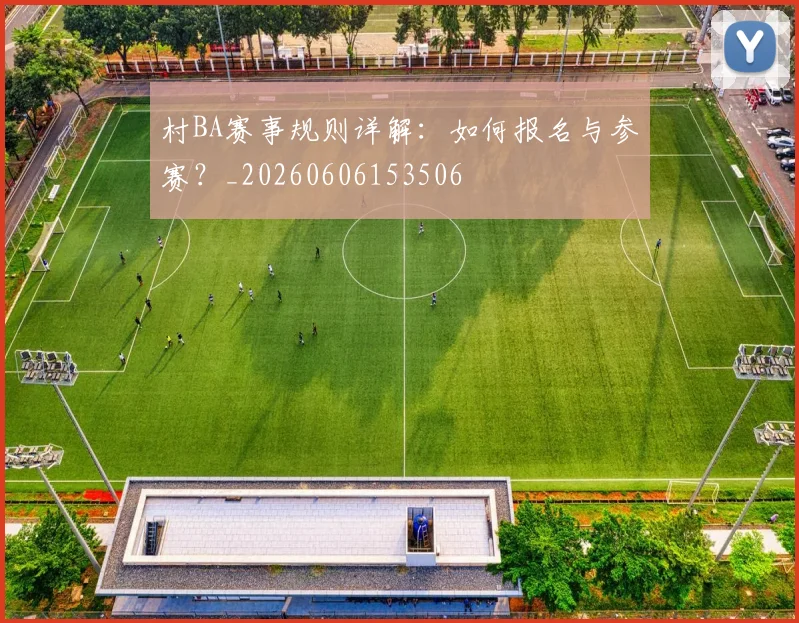 村BA赛事规则详解:如何报名与参赛?_20260606153506