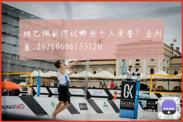 姆巴佩获得过哪些个人荣誉？全列表_20260606153120